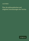 Cover: UEber die philosophischen und religioesen Anschauungen des Tacitus - Antigonos Verlag