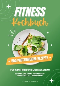 Abbildung von: Fitness Kochbuch: 500 Proteinreiche Rezepte für Abnehmen und Muskelaufbau (Schlank und fit mit jedem Bissen - Genussvoll Fett verbrennen!) - tredition