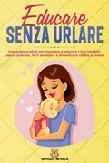 Abbildung von: Educare Senza Urlare: Una guida pratica per imparare a educare i tuoi bambini senza sclerare, farti ascoltare e dimenticare rabbia e stress. - Universo Infanzia