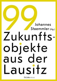 Abbildung von: 99 Zukunftsobjekte aus der Lausitz - Christoph Links Verlag