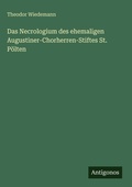 Cover: Das Necrologium des ehemaligen Augustiner-Chorherren-Stiftes St. Poelten - Antigonos Verlag