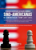 Cover: O Processo de Securitiza&ccedil;&atilde;o das Rela&ccedil;&otilde;es Econ&ocirc;micas Sino-Americanas na Administra&ccedil;&atilde;o Trump (2017-2021): Reflex&otilde;es Sobre a Competi&ccedil;&atilde;o Com a China na Estrat&eacute;gia de Seguran&ccedil;a Nacional dos Estados Unidos - Editora Appris