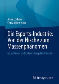 Abbildung von: Die Esports-Industrie: Von der Nische zum Massenphänomen - Springer Gabler
