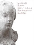 Cover: Medardo Rosso. Die Erfindung der modernen Skulptur - K&ouml;nig, Walther