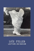 Cover: Loie Fuller: Lecture on Radium - Christine Burgin Gallery