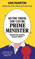 Cover: So You Think You Can Be Prime Minister - Bloomsbury Publishing PLC