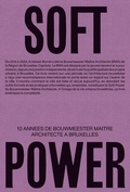 Cover: Soft Power. 10 annes de Bouwmeester maitre architecte a Bruxelles - K&ouml;nig, Walther