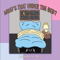Cover: What's That Under the Bed? - Austin Macauley Publishers