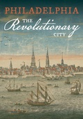 Cover: Philadelphia, the Revolutionary City - American Philosophical Society Press