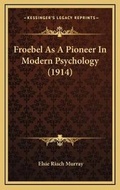 Cover: Froebel As A Pioneer In Modern Psychology (1914) - Kessinger Publishing