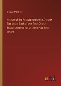 Cover: History of the Resistance to the Annuity Tax Under Each of the Four Church Establishments for which it Has Been Levied - Outlook Verlag