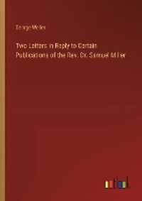 Enlarge image Cover: Two Letters in Reply to Certain Publications of the Rev. Dr. Samuel Miller - Outlook Verlag