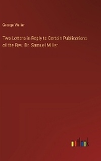 Enlarge image Cover: Two Letters in Reply to Certain Publications of the Rev. Dr. Samuel Miller - Outlook Verlag