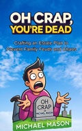 Cover: Oh Crap You're Dead - Crafting an Estate Plan to Prevent Family Feuds and Chaos - Michael Mason