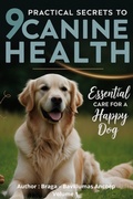 Cover: 9 Practical Secrets to Canine Health - Essential Care for a Happy and Healthy Dog (Bavillumas Pet Care, #1) - Bavillumas Ancoep