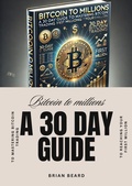 Cover: Bitcoin to Millions: A 30-Day Guide to Mastering Bitcoin Trading and Reaching Your First Million - Brian Beard