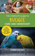 Cover: The Complete Guide to Budgie Care and Ownership - LP Media Inc