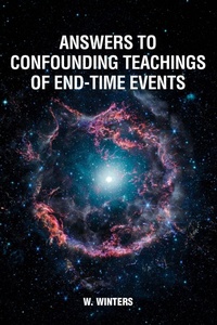 Enlarge image Cover: Answers to Confounding Teachings of End-Time Events - Christian Faith Publishing, Inc.
