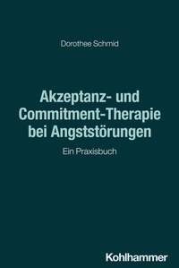 Abbildung von: Akzeptanz- und Commitment-Therapie bei Angststörungen - Kohlhammer