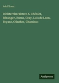 Cover: Dichtercharaktere A. Chenier, Beranger, Burns, Gray, Luis de Leon, Bryant, Guenther, Chamisso - Antigonos Verlag