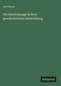 Cover: Die Dietrichssage in ihrer geschichtlichen Entwicklung - Antigonos Verlag
