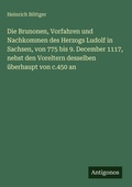 Cover: Die Brunonen, Vorfahren und Nachkommen des Herzogs Ludolf in Sachsen, von 775 bis 9. December 1117, nebst den Voreltern desselben &uuml;berhaupt von c.450 an - Antigonos Verlag