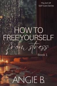 Abbildung von: How To Free Yourself From Stress (The Art Of Self-Care Series, #1) - Zapphire Ink Publications