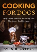 Cover: Cooking for Dogs, Dog Food Cookbook with Easy and Nutritious Beef Recipes (Homemade Dog Dishes, #2) - Sven Blasters