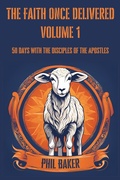 Cover: The Faith Once Delivered: 50 Days with the Disciples of the Apostles - Phil Baker