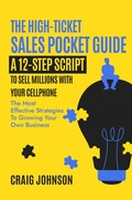 Cover: THE HIGH-TICKET SALES POCKET GUIDE: A 12-Step Script to Sell Millions With Your Cellphone - Craig Johnson