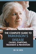 Cover: The Complete Guide to Parkinson's Disease: Causes, Symptoms, Treatment & Prevention - Dr. W. Ness