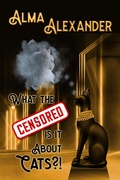 Cover: What the Censored Is It About Cats - Alma Alexander