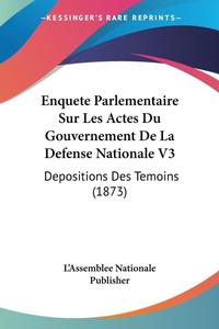 Abbildung von: Enquete Parlementaire Sur Les Actes Du Gouvernement De La Defense Nationale V3 - Kessinger Publishing