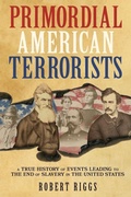 Cover: Primordial American Terrorists, a True History of Events Leading to the American Civil War - Global Harmony Press Inc.