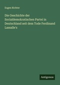 Cover: Die Geschichte der Socialdemokratischen Partei in Deutschland seit dem Tode Ferdinand Lassalle's - Antigonos Verlag