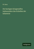 Cover: Die heutigen Kriegswaffen insbesondere des Schiessen der Infanterie - Antigonos Verlag