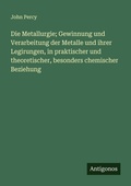 Cover: Die Metallurgie; Gewinnung und Verarbeitung der Metalle und ihrer Legirungen, in praktischer und theoretischer, besonders chemischer Beziehung - Antigonos Verlag