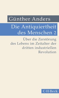 Abbildung von: Die Antiquiertheit des Menschen Bd. II: Über die Zerstörung des Lebens im Zeitalter der dritten industriellen Revolution - C.H.BECK