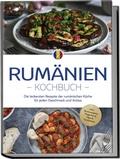 Bild: Rum&auml;nien Kochbuch: Die leckersten Rezepte der rum&auml;nischen K&uuml;che f&uuml;r jeden Geschmack und Anlass - inkl. Brotrezepten, Fingerfood, Dips & Getr&auml;nken - Edition Lunerion