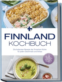 Abbildung von: Finnland Kochbuch: Die leckersten Rezepte der finnischen Küche für jeden Geschmack und Anlass - inkl. Brotrezepten, Fingerfood, Aufstrichen & Getränken - Edition Lunerion