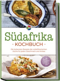 Abbildung von: Südafrika Kochbuch: Die leckersten Rezepte der südafrikanischen Küche für jeden Geschmack und Anlass - inkl. Brotrezepten, Fingerfood, Aufstrichen & Getränken - Edition Lunerion