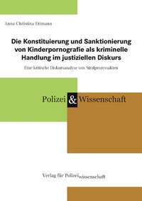 Abbildung von: Die Konstituierung und Sanktionierung von Kinderpornografie als kriminelle Handlung im justiziellen Diskurs - Verlag für Polizeiwissenschaft
