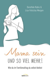 Abbildung von: Mama sein und so viel mehr! - Gerth Medien