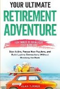 Cover: Your Ultimate Retirement Adventure - Fun Things To Do in Your Post-Work Life - Books on Retirement Activities