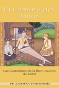Cover: El Camino del Amor: Las Canciones de la Iluminaci&oacute;n de Kabir - Filosof&iacute;a Perennis