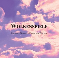 Abbildung von: Wolkenspiele. Über den Wolken - Unter den Wolken - Verlag Dunkelheit und Liebe