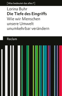 Bild vergrößern Bild: Die Tiefe des Eingriffs. Wie wir Menschen unsere Umwelt unumkehrbar verändern - Reclam