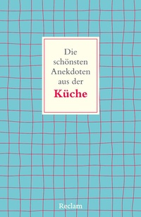 Abbildung von: Die schönsten Anekdoten aus der Küche - Reclam