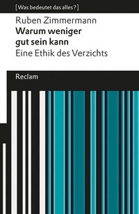 Abbildung von: Warum weniger gut sein kann. Eine Ethik des Verzichts. [Was bedeutet das alles?] - Reclam