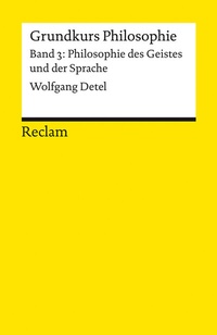 Abbildung von: Grundkurs Philosophie. Band 3: Philosophie des Geistes und der Sprache - Reclam